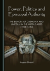 Image for Power, politics and episcopal authority: the bishops of Cremona and Lincoln in the Middle Ages (1066-1340)