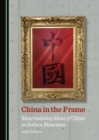 Image for China in the frame: materialising ideas of China in Italian museums
