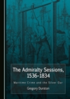 Image for The Admiralty Sessions, 1536-1834: maritime crime and the silver oar