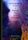 Image for Autobiographical poetry in England and Spain, 1950-1980 narrating oneself in verse