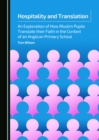 Image for Hospitality and translation: An Exploration of How Muslim Pupils: an exploration of how Muslim pupils translate their faith in the context of an Anglican primary school