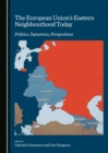 Image for The European Union&#39;s Eastern neighbourhood today: politics, dynamics, perspectives