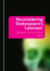 Image for Reconsidering Shakespeare&#39;s &#39;lateness&#39;: studies in the last plays