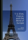 Image for T.S. Eliot, France, and the mind of Europe