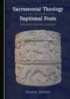 Image for Sacramental theology and the decoration of baptismal fonts: incarnation, initiation, institution