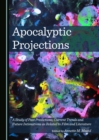 Image for Apocalyptic projections: a study of past predictions, current trends and future intimations as related to film and literature