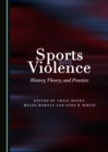 Image for Sports and violence: history, theory, and practice