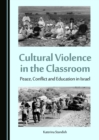 Image for Cultural Violence in the Classroom: Peace, Conflict and Education in Israel