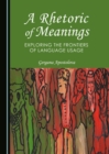 Image for A rhetoric of meanings: exploring the frontiers of language usage