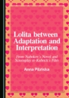 Image for Lolita between adaptation and interpretation: from Nabokov&#39;s novel and screenplay to Kubrick&#39;s film