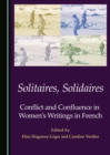Image for Solitaires, solidaires: conflict and confluence in women&#39;s writings in French