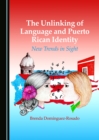Image for The unlinking of language and Puerto Rican identity: new trends in sight