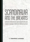 Image for Scandinavia and the Balkans: cultural interactions with Byzantium and Eastern Europe in the first millennium AD