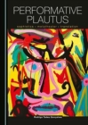 Image for Performative plautus  : sophistics, metatheater and translation
