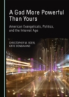 Image for God More Powerful Than Yours: American Evangelicals, Politics, and the Internet Age