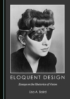Image for Eloquent Design: Essays on the Rhetorics of Vision
