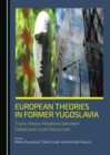 Image for European Theories in Former Yugoslavia: Trans-theory Relations between Global and Local Discourses
