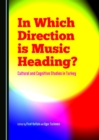 Image for In Which Direction is Music Heading? Cultural and Cognitive Studies in Turkey