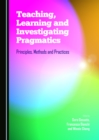 Image for Teaching, Learning and Investigating Pragmatics: Principles, Methods and Practices