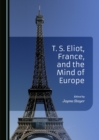 Image for T. S. Eliot, France, and the Mind of Europe