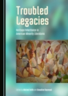 Image for Troubled legacies: heritage/inheritance in american minority literatures