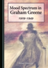 Image for Mood Spectrum in Graham Greene: 1929-1949