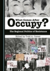 Image for What Comes After Occupy?: The Regional Politics of Resistance