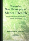 Image for Towards a New Philosophy of Mental Health: Perspectives from Neuroscience and the Humanities