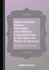 Image for Islam-Oriented Parties&#39; Ideologies and Political Communication in the Quest for Power in Morocco: The PJD as a Case Study
