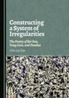 Image for Constructing a System of Irregularities: The Poetry of Bei Dao, Yang Lian, and Duoduo