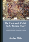 Image for The Word Made Visible in the Painted Image: Perspective, Proportion, Witness and Threshold in Italian Renaissance Painting