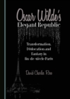 Image for Oscar wilde&#39;s elegant republic: transformation, dislocation and fantasy in fin-de-siecle Paris