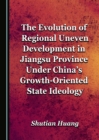 Image for The evolution of regional uneven development in Jiangsu province under China&#39;s growth-oriented state ideology