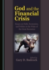 Image for God and the financial crisis: essays on faith, economics, and politics in the wake of the great recession