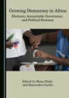 Image for Growing democracy in Africa: elections, accountable governance, and political economy