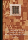 Image for From Damascus to Beirut: contested cities in Arab writing (1969-1989)
