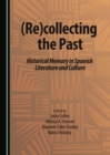 Image for (Re)collecting the past: historical memory in Spanish literature and culture