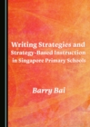 Image for Writing strategies and strategy-based instruction in Singapore primary schools