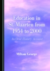 Image for Education in St. Maarten from 1954 to 2000: An Oral History Account