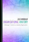 Image for Organisational Anatomy: A Manager&#39;s Guide to a Healthy Organisation