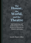 Image for The House, the World, and the Theatre: Self-Fashioning and Authorial Spaces in the Prefaces of Hawthorne, Dickens, and James