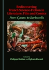 Image for Rediscovering French Science-Fiction in Literature, Film and Comics: From Cyrano to Barbarella