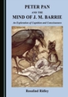 Image for Peter Pan and the mind of J.M. Barrie  : an exploration of cognition and consciousness