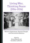 Image for Living war, thinking peace (1914-1924): women&#39;s experiences, feminist thought, and international relations