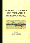 Image for Insularity, identity and epigraphy in the Roman world