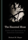 Image for The haunted muse: gothic and sentiment in American literature