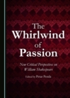 Image for The whirlwind of passion: new critical perspectives on William Shakespeare