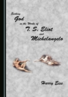 Image for Seeking God in the works of T.S. Eliot and Michelangelo
