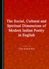 Image for The Social, Cultural and Spiritual Dimensions of Modern Indian Poetry in English