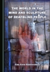 Image for The world in the mind and sculpture of deafblind people